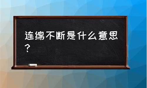 连绵不断的意思和造句_连绵不断的意思和造句二年级